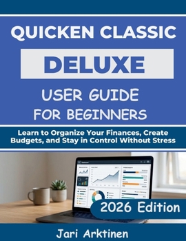 Paperback Quicken Classic Deluxe User Guide for Beginners 2026: Learn to Organize Your Finances, Create Budgets, and Stay in Control Without Stress Book