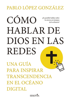 Cómo hablar de Dios en las redes: Una guía para inspirar transcendencia en el océano digital (Spanish Edition)