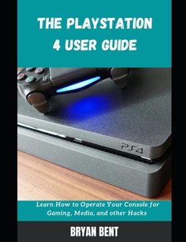 Paperback The Playstation 4 User Guide: Learn How To Operate Your Console for Gaming, Media And Other Hacks Book