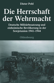 Hardcover Die Herrschaft Der Wehrmacht: Deutsche Militärbesatzung Und Einheimische Bevölkerung in Der Sowjetunion 1941-1944 [German] Book