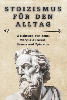 Paperback Stoizismus für den Alltag: Weisheiten von Zeno, Marcus Aurelius, Seneca und Epictetus: Lebe gelassen und erfüllt - Praktische Anleitungen und Zit [German] Book