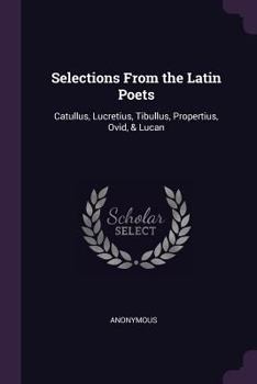 Paperback Selections From the Latin Poets: Catullus, Lucretius, Tibullus, Propertius, Ovid, & Lucan Book