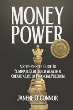MONEY POWER: A Step-by-Step Guide to Eliminate Debt, Build Wealth & Create a Life of Financial Freedom