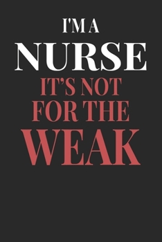 I'm A Nurse It's Not For The Weak: Nurse Notebook | Nurse Journal | Handlettering | Logbook | 110 DOTGRID Paper Pages | 6 x 9