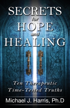 Paperback Secrets for Hope and Healing: Ten Therapeutic Time-tested Truths Book
