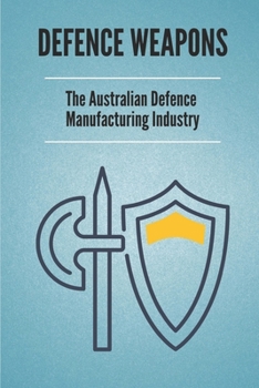 Paperback Defence Weapons: The Australian Defence Manufacturing Industry: Australian Defence Forces Book