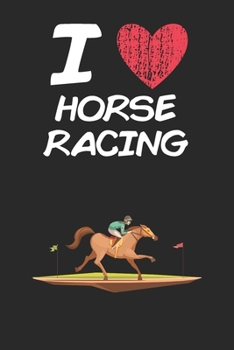 I Love Horse Racing: A Classic Hobby or Passion Journal / Notebook / Diary. Perfect Gift for Birthday or Chirstmas Gift, Better then a Card.