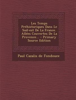 Paperback Les Temps Prehistoriques Dans Le Sud-Est de la France. Allees Couvertes de la Provence... - Primary Source Edition [French] Book