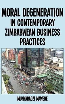 Paperback Moral Degeneration in Contemporary Zimbabwean Business Practices Book