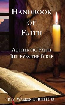 Paperback Handbook of Faith: Authentic Faith Believes the Bible Book