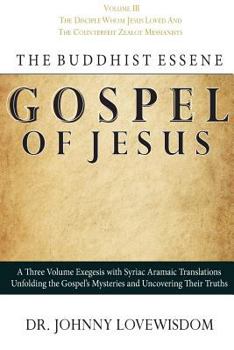 The Buddhist Essene Gospel of Jesus, Vol. 3: The Disciple Whom Jesus Loved and the Counterfeit Zealot Messianists