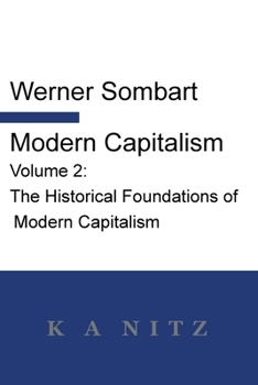 Paperback Modern Capitalism - Volume 2: The Historical Foundations of Modern Capitalism: A systematic historical depiction of Pan-European economic life from Book