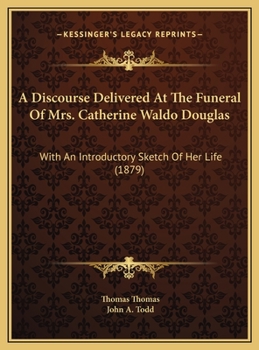 Hardcover A Discourse Delivered At The Funeral Of Mrs. Catherine Waldo Douglas: With An Introductory Sketch Of Her Life (1879) Book