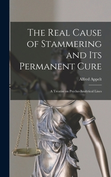 The Real Cause of Stammering and its Permanent Cure: A Treatise on Psycho-analytical Lines