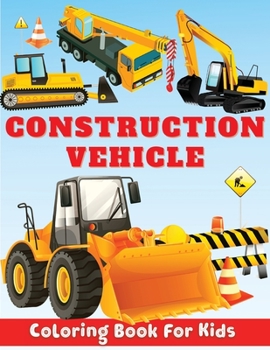 Construction Vehicle Coloring Book for Kids: Fantastic Construction Coloring Pages Featuring Bulldozers, Diggers, Cranes and More, Construction Coloring