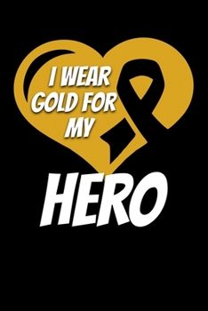 I Wear Gold For My Hero: Childhood Cancer Journal 6x9 120 Pages Blank Lined Paperback