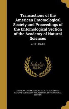 Hardcover Transactions of the American Entomological Society and Proceedings of the Entomological Section of the Academy of Natural Sciences; V. 10 1882/83 Book