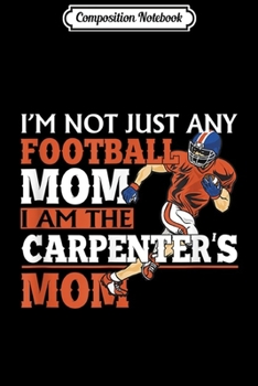 Paperback Composition Notebook: I'm Not Just Any Football Mom I Am The Carpenter's Mom Journal/Notebook Blank Lined Ruled 6x9 100 Pages Book