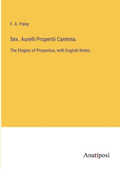 Paperback Sex. Aurelli Propertii Carmina.: The Elegies of Propertius, with English Notes Book