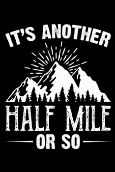 It's another half mile or so: Hiking Notebook Lined Journal to Write In, Keep Track Of Your Hikes, Blank Lined Journal 100 Pages, 6" x 9" Travel Size, Hiking Gifts