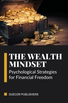 The Wealth Mindset: Psychological Strategies for Financial Freedom