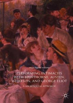 Hardcover Performing Intimacies with Hawthorne, Austen, Wharton, and George Eliot: A Microsocial Approach Book