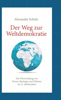 Hardcover Der Weg zur Weltdemokratie: Die Überwindung von Terror, Ideologie und Diktatur im 21. Jahrhundert [German] Book
