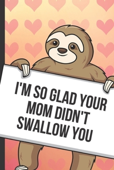 Paperback Im So Glad Your Mom Didnt Swallow You: Funny Sloth with a Loving Valentines Day Message Notebook with Red Heart Pattern Background Cover. Be My Valent Book