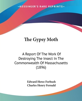 Paperback The Gypsy Moth: A Report Of The Work Of Destroying The Insect In The Commonwealth Of Massachusetts (1896) Book