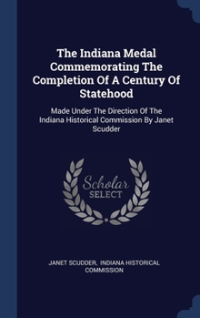 Hardcover The Indiana Medal Commemorating The Completion Of A Century Of Statehood: Made Under The Direction Of The Indiana Historical Commission By Janet Scudd Book