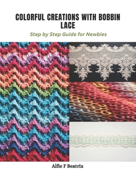 Paperback Colorful Creations with Bobbin Lace: Step by Step Guide for Newbies Book