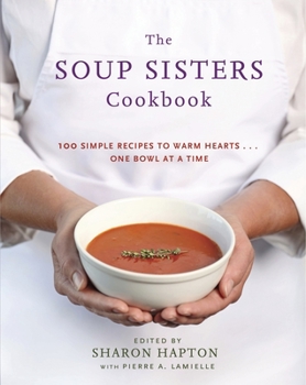 Paperback The Soup Sisters Cookbook: 100 Simple Recipes to Warm Hearts . . . One Bowl at a Time Book