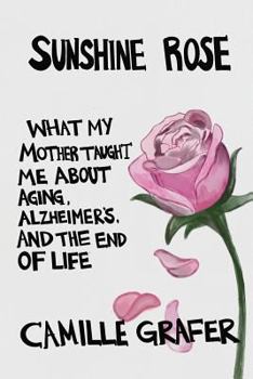 Paperback Sunshine Rose: What My Mother Taught Me about Aging, Alzheimer's, and the End of Life Book