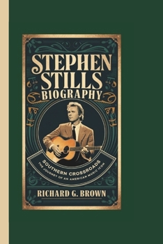 STEPHEN STILLS BIOGRAPHY: Southern Crossroads The Journey of an American Music Icon