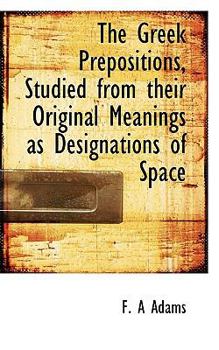 Paperback The Greek Prepositions, Studied from Their Original Meanings as Designations of Space Book