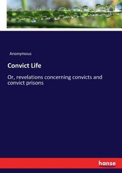 Paperback Convict Life: Or, revelations concerning convicts and convict prisons Book