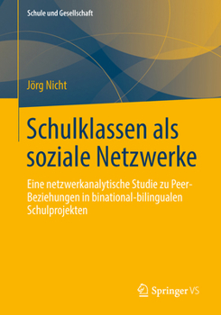 Schulklassen ALS Soziale Netzwerke: Eine Netzwerkanalytische Studie Zu Peer-Beziehungen in Binational-Bilingualen Schulprojekten