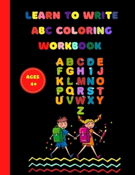 Paperback Learn-to-Write Coloring Workbook ABC Ages 4+: Teaching kids how to recognize letters while developing skills in a safe and stress free environment. Book