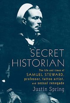 Hardcover Secret Historian: The Life and Times of Samuel Steward, Professor, Tattoo Artist, and Sexual Renegade Book