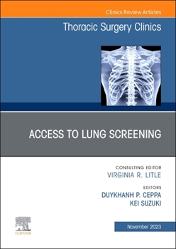 Hardcover Lung Screening: Updates and Access, an Issue of Thoracic Surgery Clinics: Volume 33-4 Book