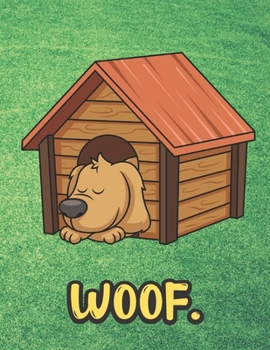 Woof: Dog Sleeping in Wood House Notebook with Green Grass Background Design and Barking Noise Cover. Perfect Journal for Pet and Dog Lovers of All Ages.