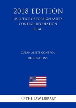 Paperback Cuban Assets Control Regulations (US Office of Foreign Assets Control Regulation) (OFAC) (2018 Edition) Book
