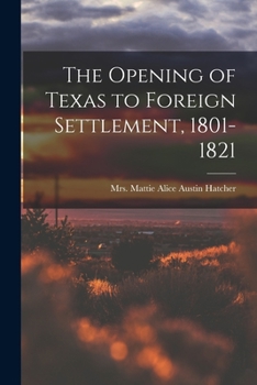 Paperback The Opening of Texas to Foreign Settlement, 1801-1821 Book