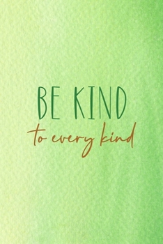 Be Kind To Every Kind: All Purpose 6x9 Blank Lined Notebook Journal Way Better Than A Card Trendy Unique Gift Green Texture Vegetarian