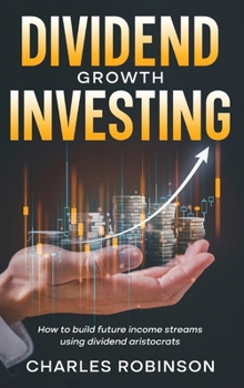 Hardcover Dividend Growth Investing: How to Build Future Income Streams Using Dividend Aristocrats Book