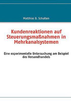 Paperback Kundenreaktionen auf Steuerungsmaßnahmen in Mehrkanalsystemen: Eine experimentelle Untersuchung am Beispiel des Versandhandels [German] Book