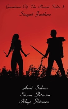 Guardians Of The Round Table 3: Singed Feathers - Book #3 of the Guardians of the Round Table