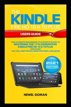 Paperback The KINDLE FIRE HD 10 & HD 10 PLUS USERS GUIDE: The Ultimate Beginners to Experts Guide to Mastering the 11th Generation Kindle Fire HD 10 & 10 PLUS. Book