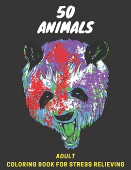 50 animals adult coloring book: An Adult Coloring Book with Lions, Elephants, Owls, Horses, Dogs, Cats, and Many More