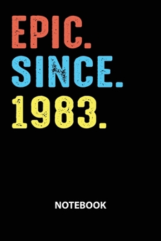 Epic Since 1983 Notebook: Birthday Year 1983 Gift For Men and Women Birthday Gift Idea